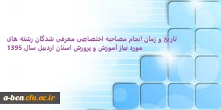 تاریخ و زمان انجام مصاحبه اختصاصی معرفی شدگان رشته های مورد نیاز آموزش و پرورش استان اردبیل سال 1395