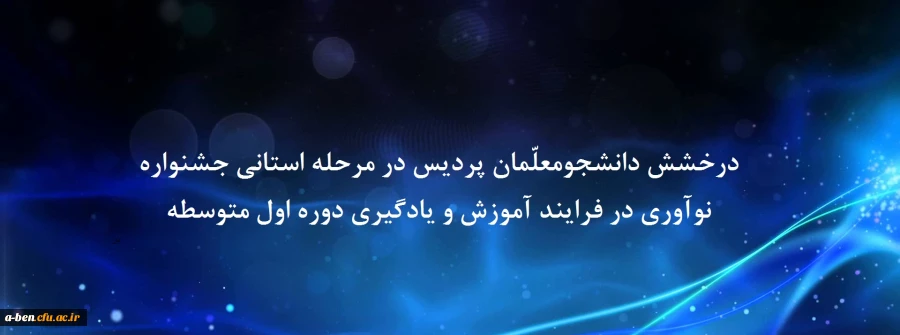 درخشش دانشجومعلّمان پردیس در مرحله استانی جشنواره نوآوری در فرایند آموزش و یادگیری دوره اول متوسطه
